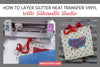 How to Layer Glitter Heat Transfer Vinyl With Silhouette Studio