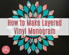 How to Make a Multi Color Layered Vinyl Monogram