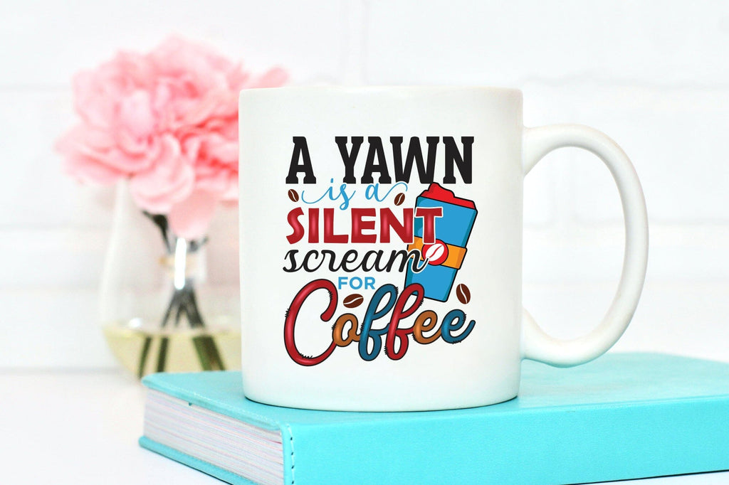 A Yawn is a Silent Scream for Coffee PNG Sublimation
