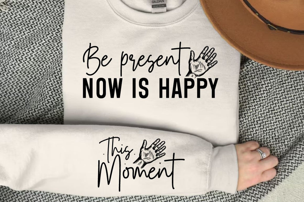 Be present now is happy Sleeve SVG Design - So Fontsy