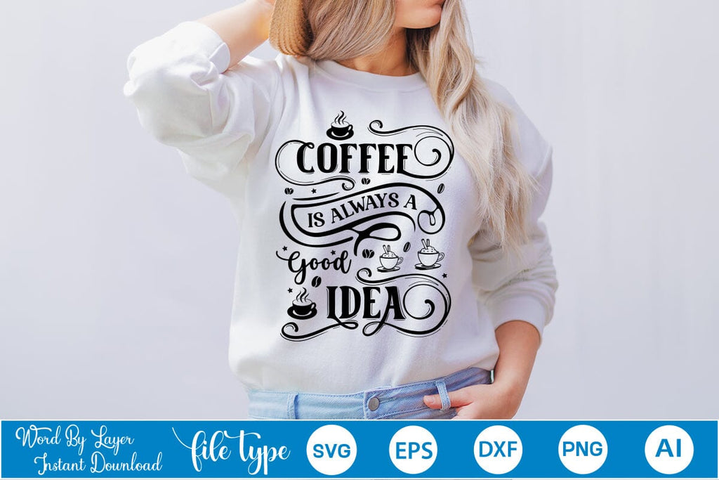 Coffee is a Always A Good Idea SVG Digital Silhouette and 