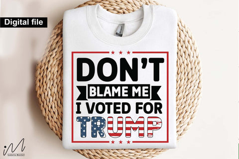 Don't blame me I voted for Trump svg,Trump t-shirt, Trump and flag, Trump president, Trump cut files,Trump again svg, USA Flag svg, Donald trump svg,Trump cut files,Trump Cricut SVG Isabella Machell 