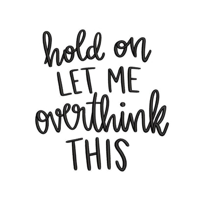 Hold On Let Me Overthink This Embroidery Design, Sarcastic Machine Embroidery Design, Funny Quote Embroidery, 4 sizes, Instant Download Embroidery/Applique DESIGNS Nino Nadaraia 