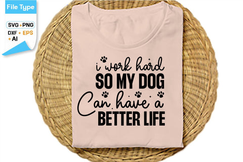 I Work Hard So My Dog Can Have A Better Life SVG Cut File, SVGs,Quotes and Sayings,Food & Drink,On Sale, Print & Cut SVG DesignPlante 503 