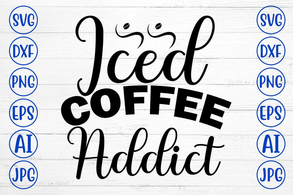Iced Coffee Addict SVG Cut File - So Fontsy