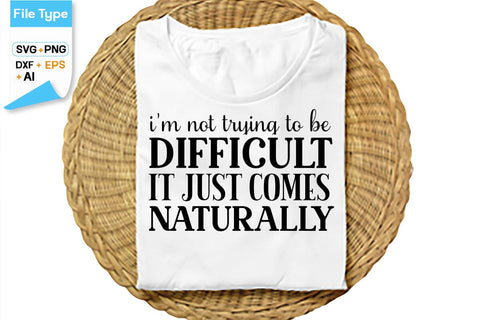 I'm Not Trying To Be Difficult It Just Comes Naturally SVG Cut File, SVGs,Quotes and Sayings,Food & Drink,On Sale, Print & Cut SVG DesignPlante 503 