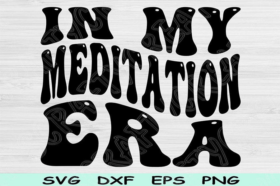 In My Meditation Era Svg Dxf Png Cut Files, Meditation Svg, Healing Svg ...