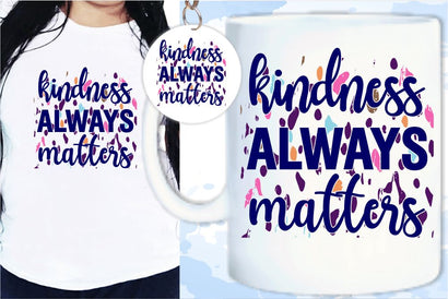 Kindness Always Matters SVG, Inspirational Quotes, Motivatinal Quote Sublimation PNG T shirt Designs, Sayings SVG, Positive Vibes, SVG D2PUTRI Designs 