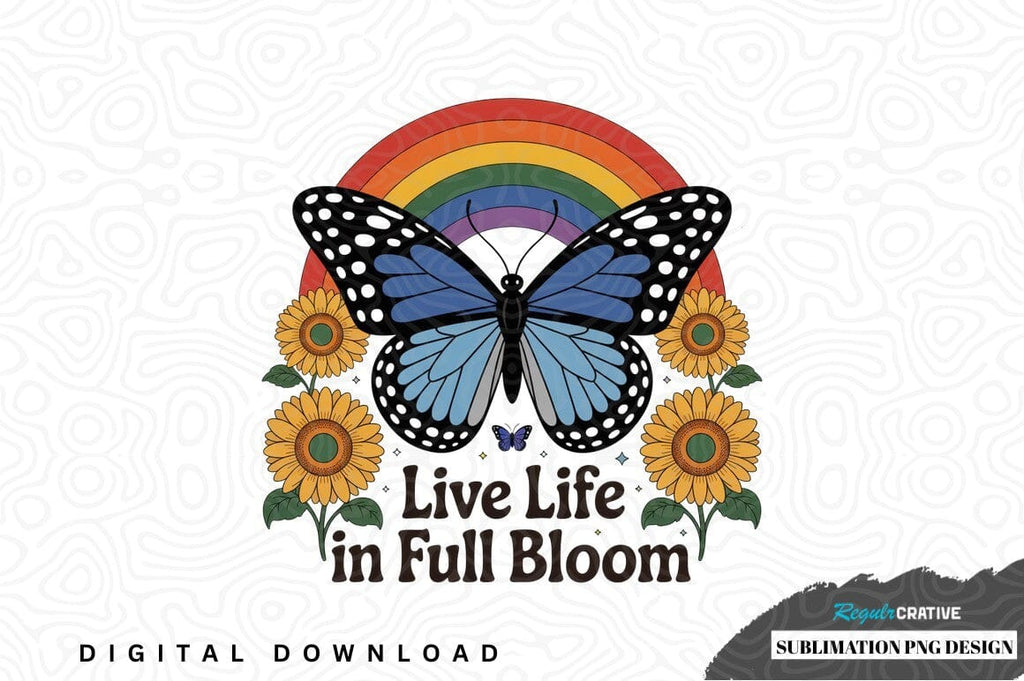 Live life in full bloom sublimation png design - So Fontsy
