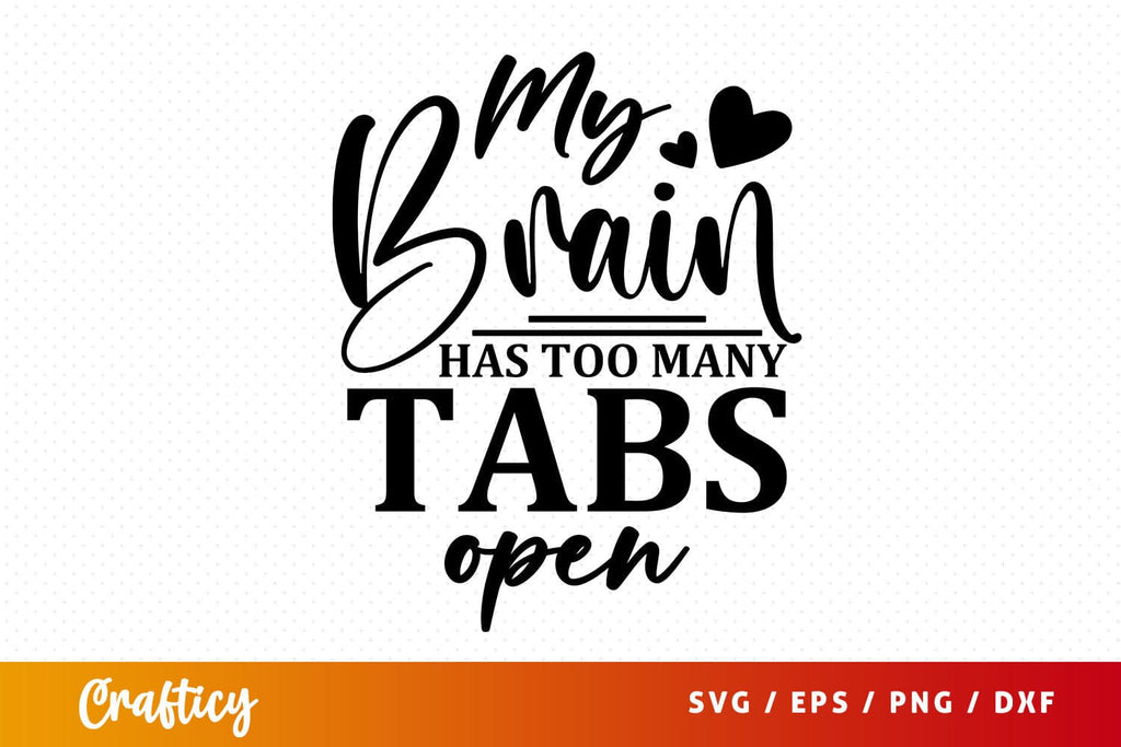 My Brain Has Too Many Tabs Open Svg Design So Fontsy