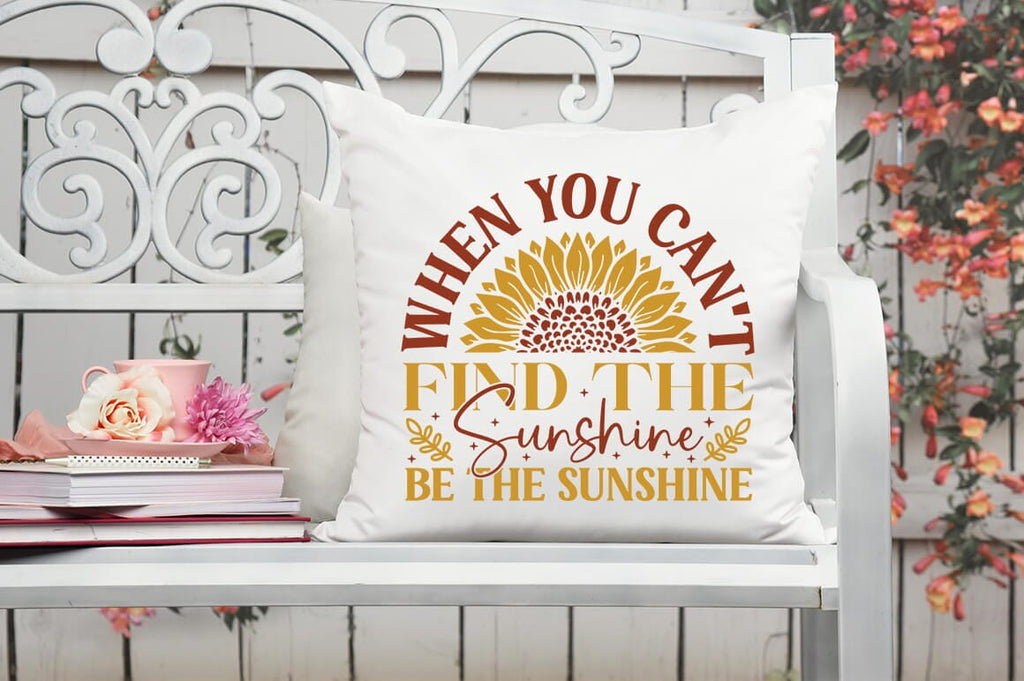 When you can't find the sunshine be the sunshine SVG Design - So Fontsy