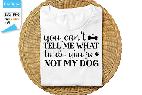 You Can't Tell Me What To Do You're Not My Dog SVG Cut File, SVGs,Quotes and Sayings,Food & Drink,On Sale, Print & Cut SVG DesignPlante 503 