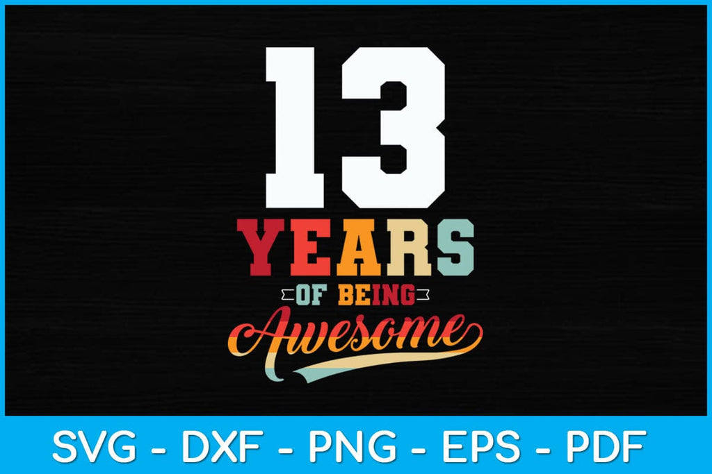13 Years Of Being Awesome Gifts 13 Years Old 13th Birthday Svg Design