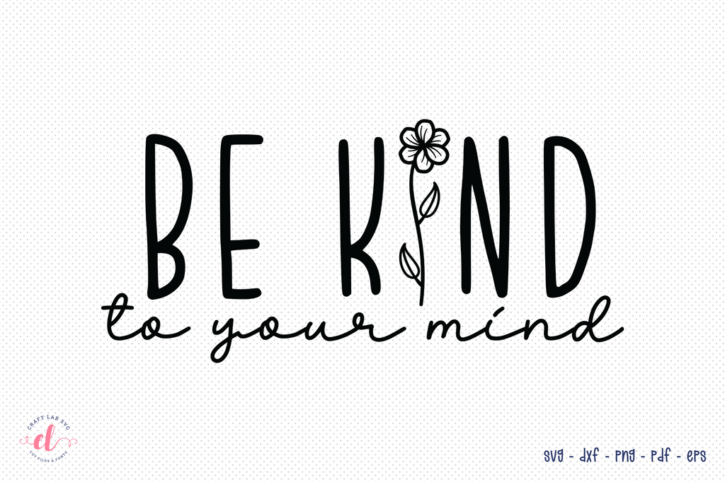 Be Kind to Your Mind | Mental Health SVG - So Fontsy