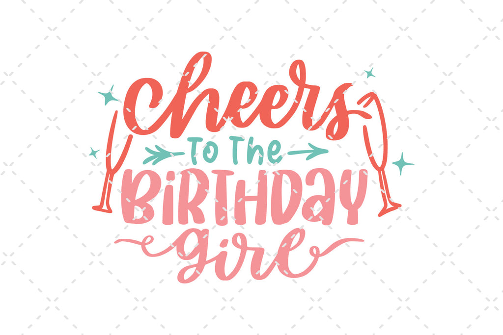 Cheers To The Birthday Girl SVG Cut File - So Fontsy