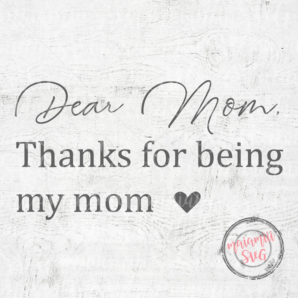 Dear Mom Thanks For Being My Mom Svg - So Fontsy