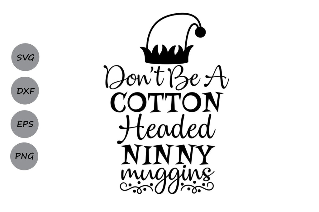 Don't Be A Cotton Headed Ninny Muggins Christmas SVG Cutting Files So Fontsy