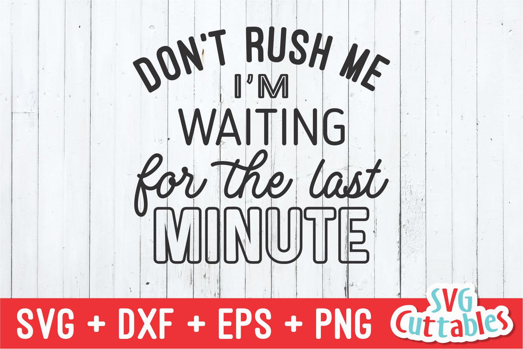 Don't Rush Me I'm Waiting For The Last Minute svg - Funny svg - Funny Cut  File - svg - dxf - eps - png - Silhouette - Cricut - Digital File - So  Fontsy