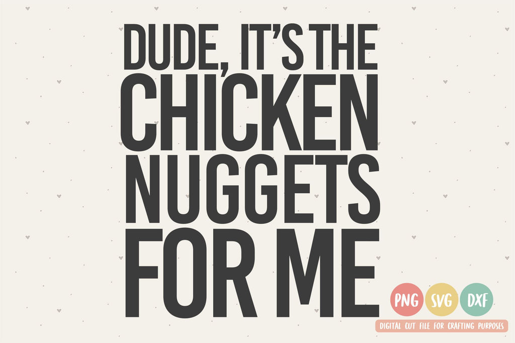 Dude, It's The Chicken Nuggets For Me SVG Kids Quote SVG PNG DXF