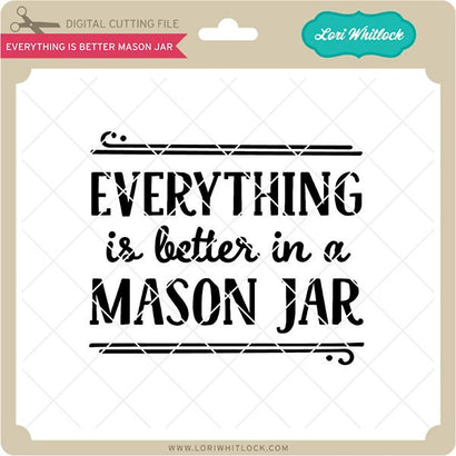 Everything is Better Mason Jar SVG Lori Whitlock 