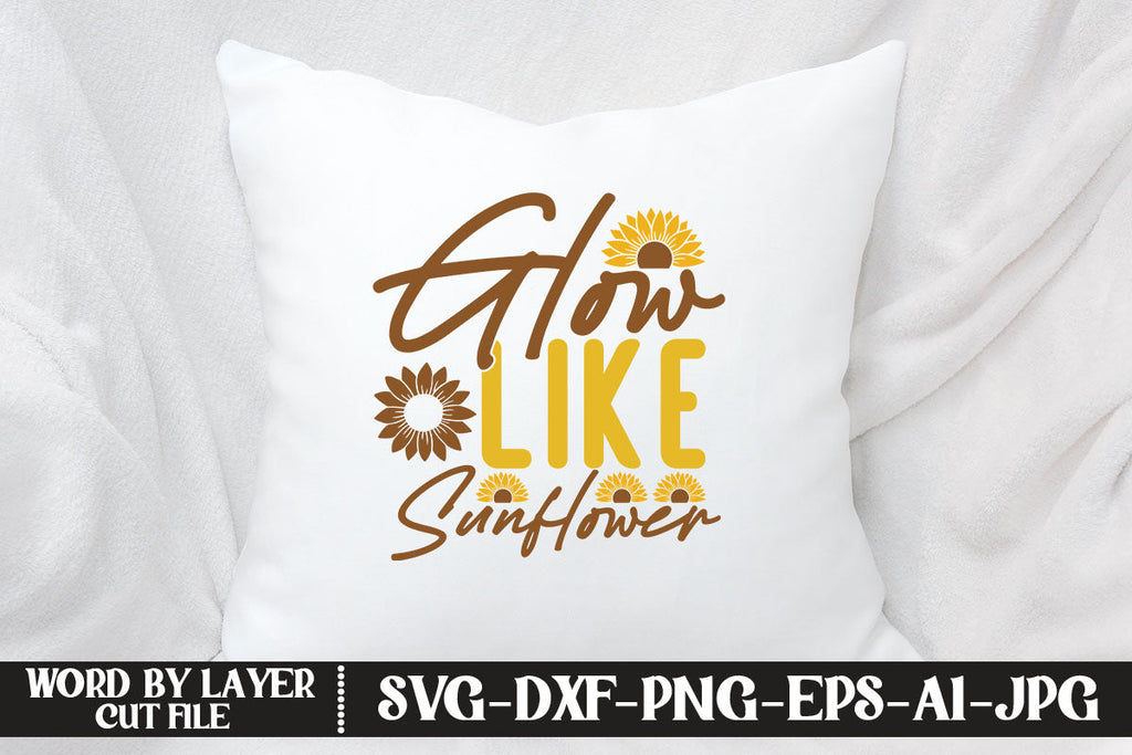 Glow Like Sunflower SVG CUT FILE - So Fontsy