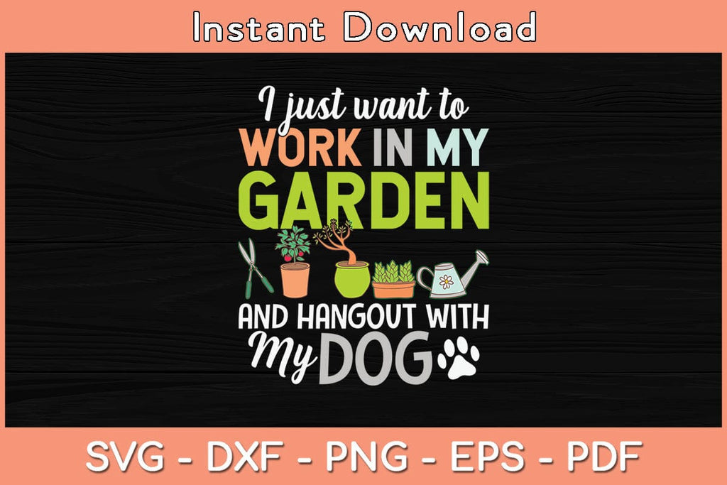 I Just Want To Work In My Garden And Hangout With My Dog Svg File So