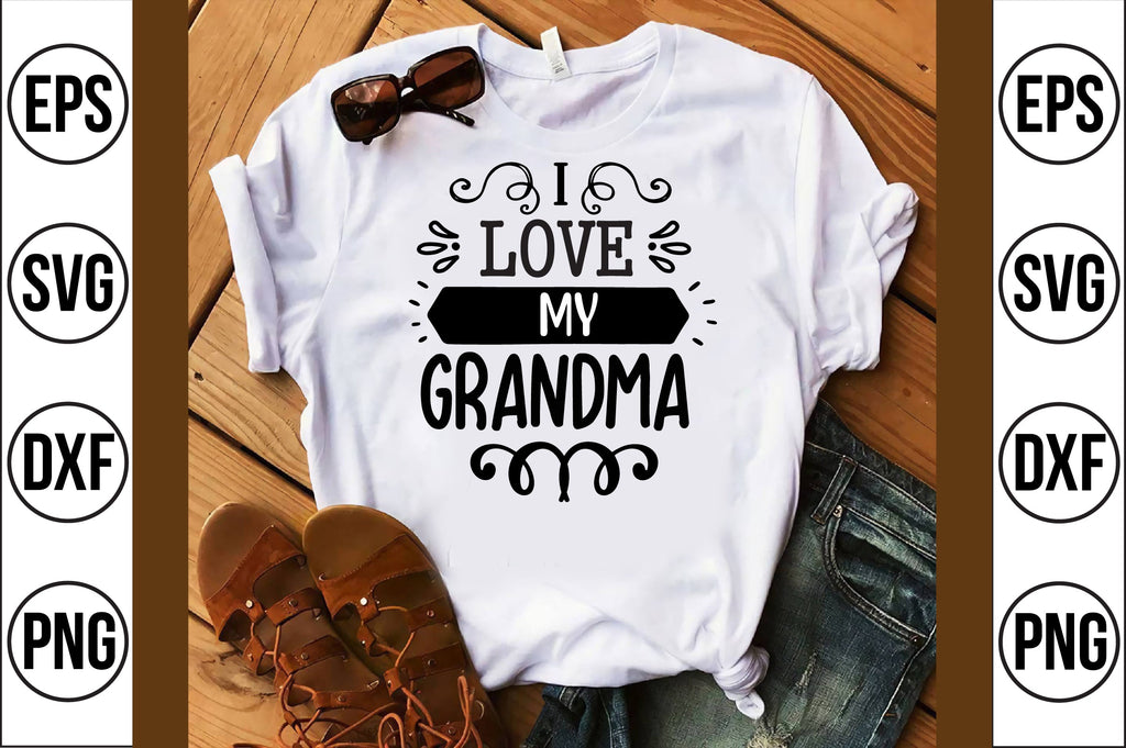 I Love My Grandma Svg - So Fontsy