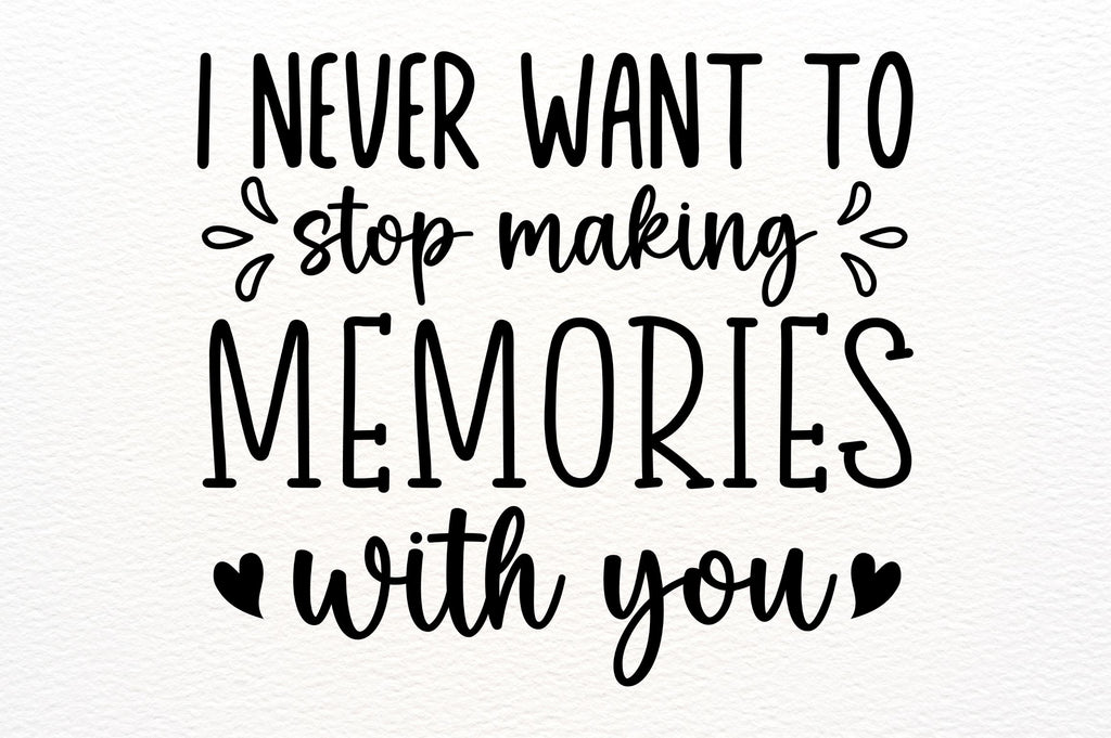 I never want to stop making memories with you SVG So Fontsy