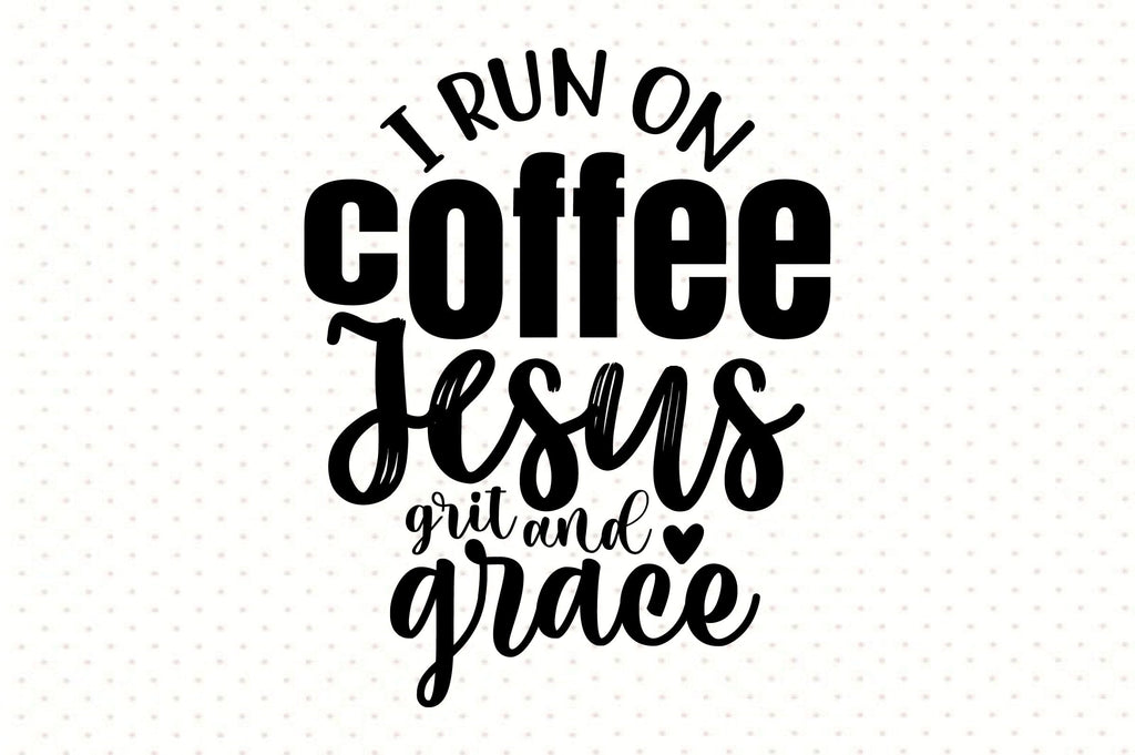 I run on coffee Jesus grit and grace svg - So Fontsy