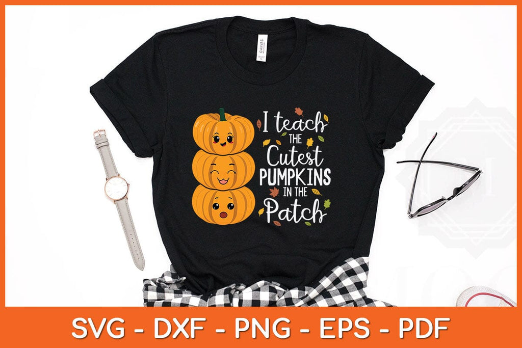 I Teach The Cutest Pumpkins In The Patch Teacher Fall Season Svg Design ...