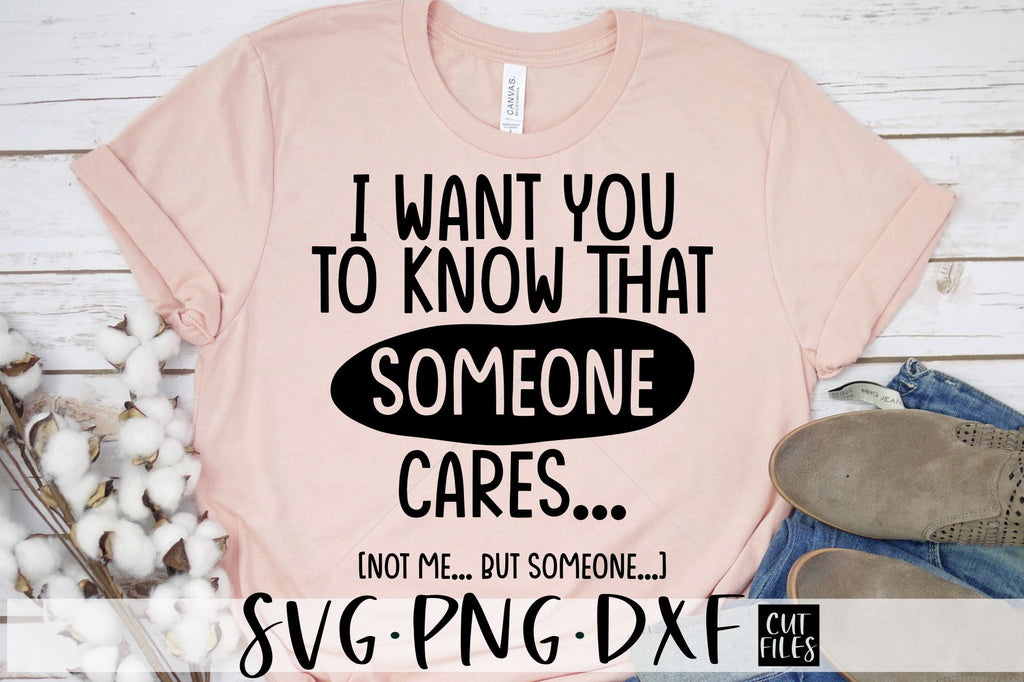 I Want You To Know That Someone Cares Not Me But Someone SVG ...