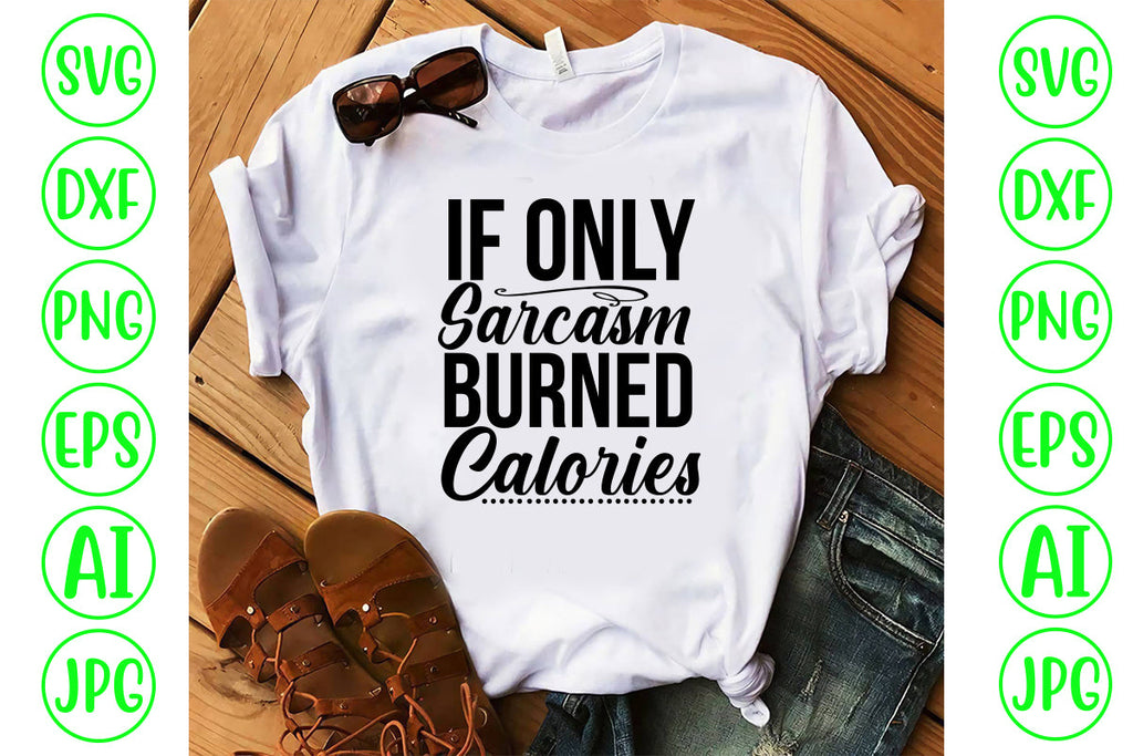 If Only Sarcasm Burned Calories Svg Cut File - So Fontsy