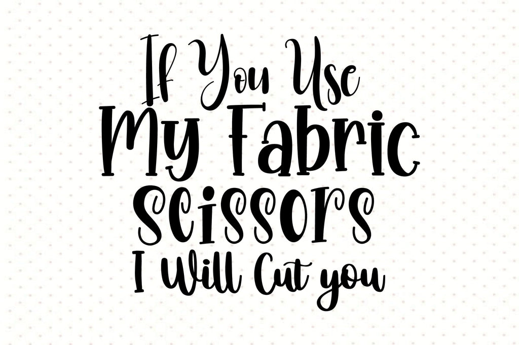 if-you-use-my-fabric-scissors-i-will-cut-you-so-fontsy