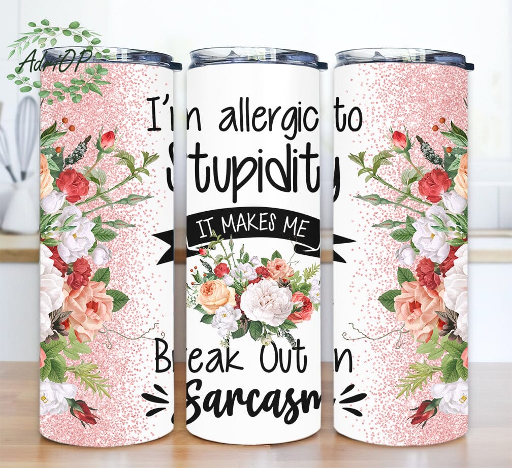 I'm Allergic To Stupidity It Makes Me Break Out In Sarcasm 20oz Skinny