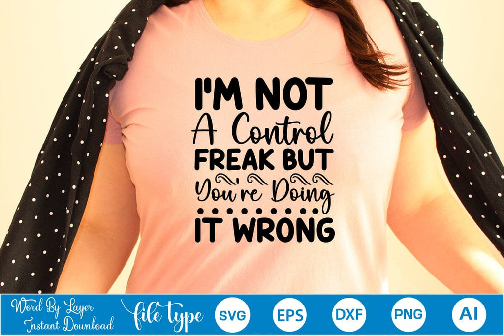 I'm Not A Control Freak But You're Doing It Wrong SVG SVGs,Quotes and ...