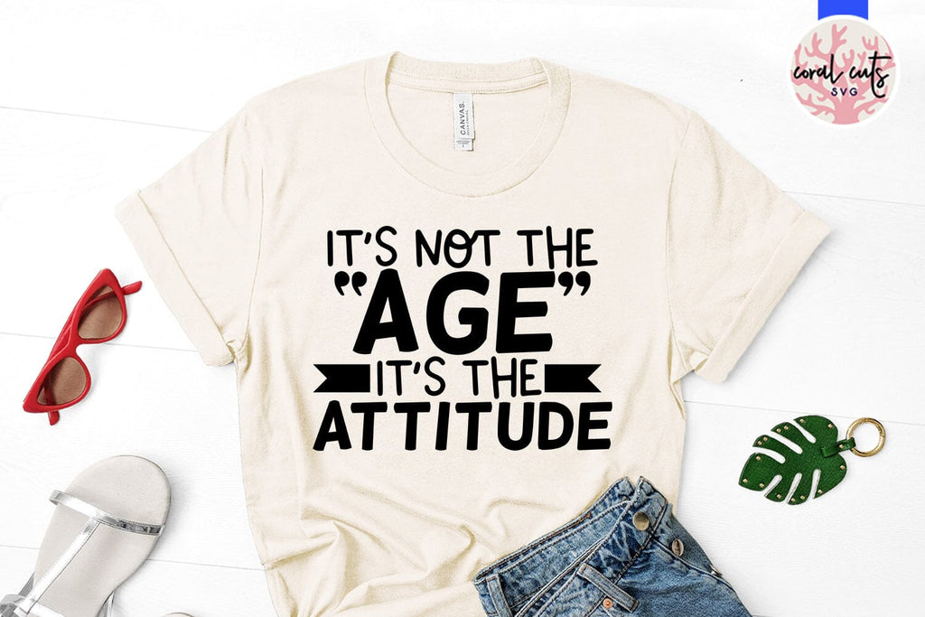 It’s not the age it’s the attitude Birthday SVG EPS DXF PNG Cutting