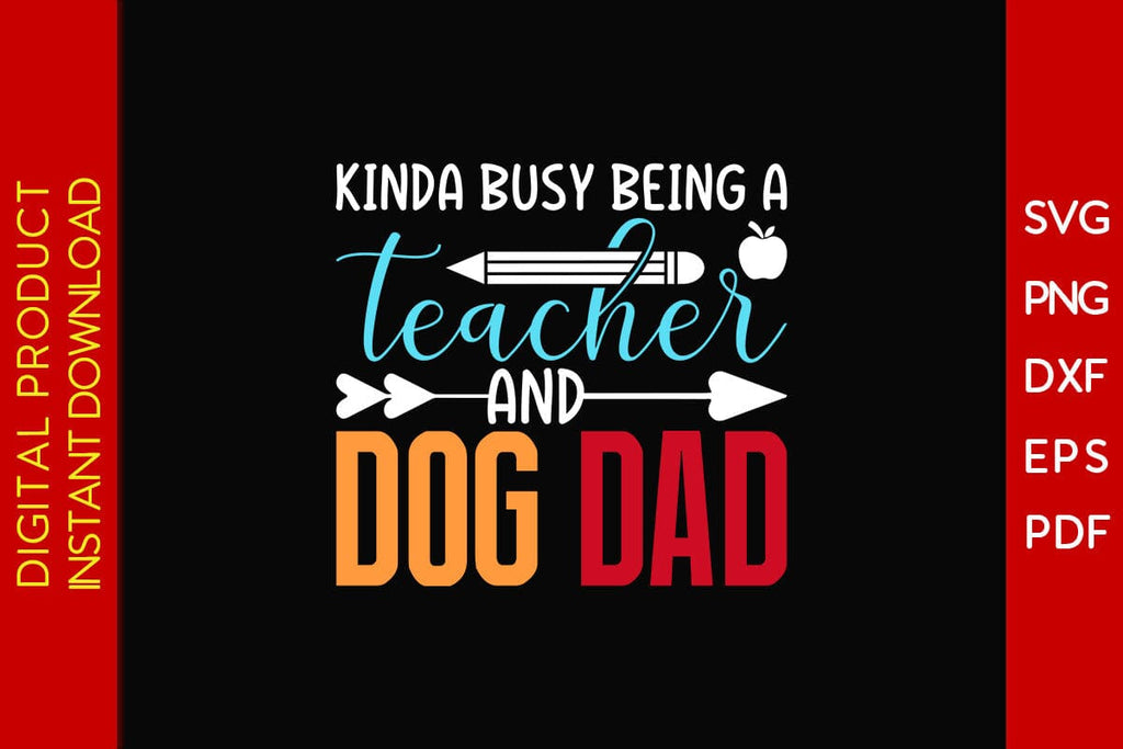 Kinda Busy Being A Teacher And Dog Dad SVG PNG PDF Cut File - So Fontsy