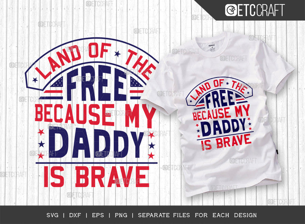 Land Of The Free Because My Daddy Is Brave SVG Cut File | Patriotic Svg ...