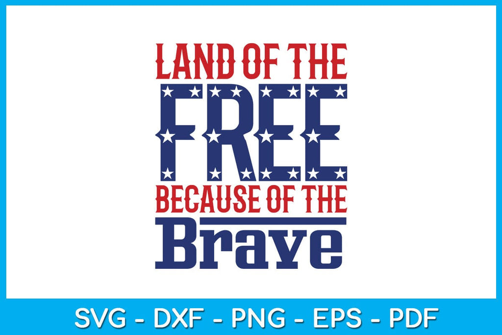 Land Of The Free Because Of The Brave 4th Of July SVG PNG PDF Cut File ...
