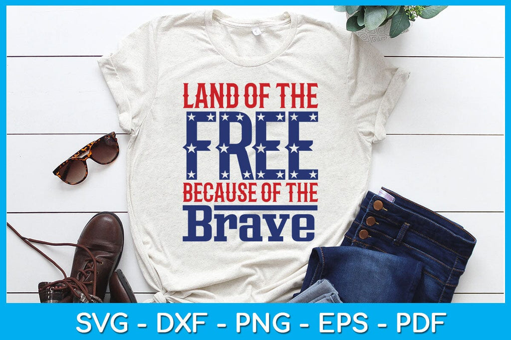 Land Of The Free Because Of The Brave 4th Of July SVG PNG PDF Cut File ...