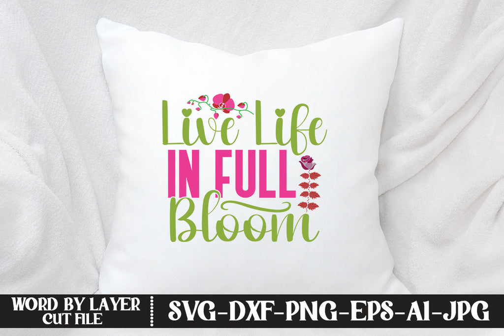 Live Life In Full Bloom SVG CUT FILE - So Fontsy