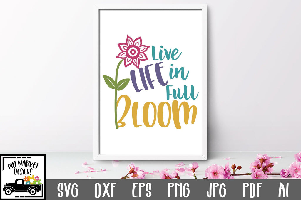 Live Life in Full Bloom SVG Cut File - So Fontsy
