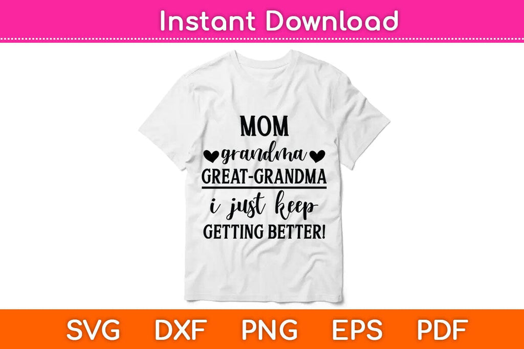 Mom Grandma Great Grandma I Just Keep Getting Better Svg Cutting File ...