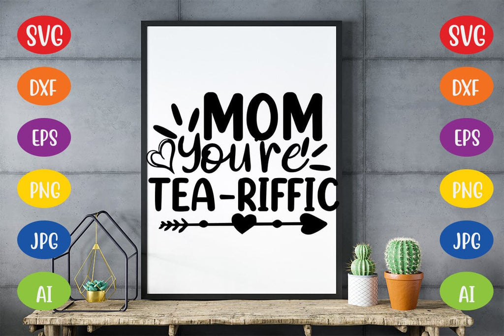 Mom Youre Tea Riffic Svg So Fontsy