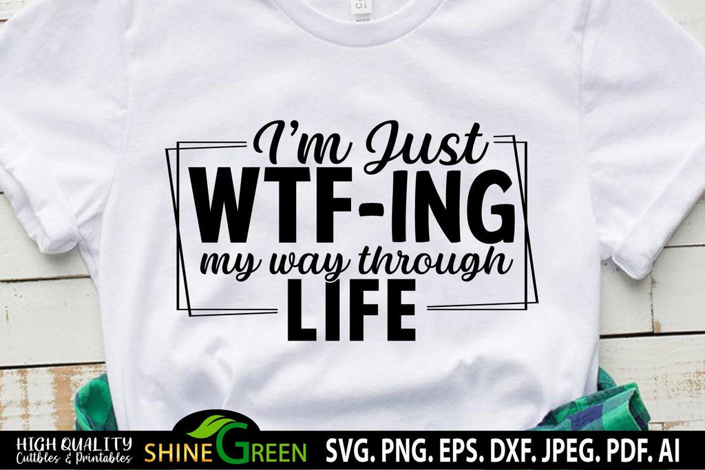 Sarcastic Svg Im Just Wtf Ing My Way Through Life Funny Quotes Svg