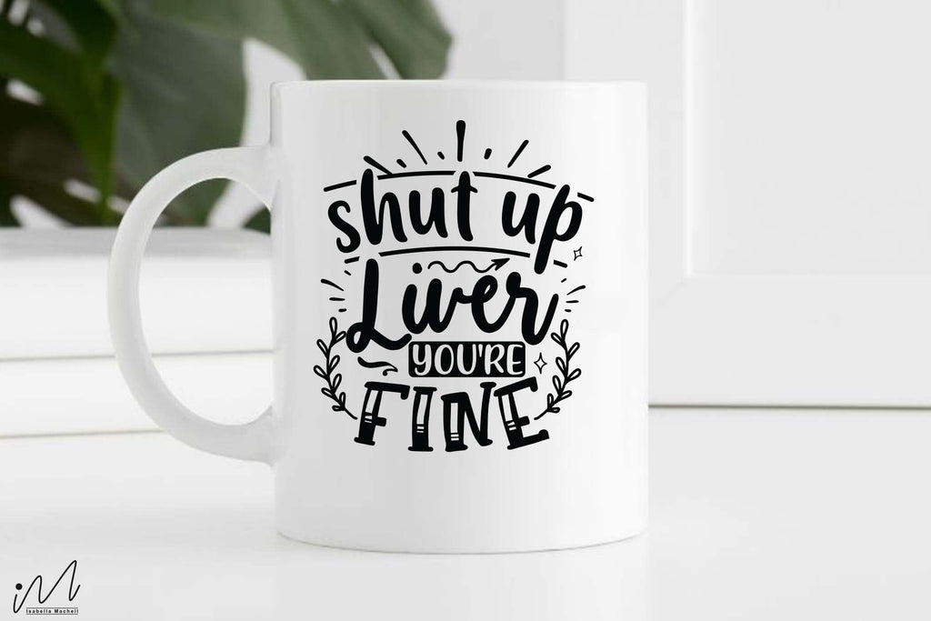 Shut Up Liver Youre Fine Svg Funny T Shirt Svg Sarcastic T Shirt Svg