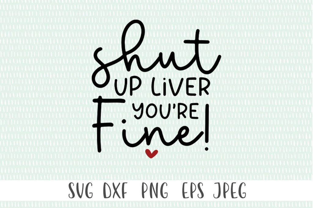 Shut Up Liver Youre Fine Svg So Fontsy