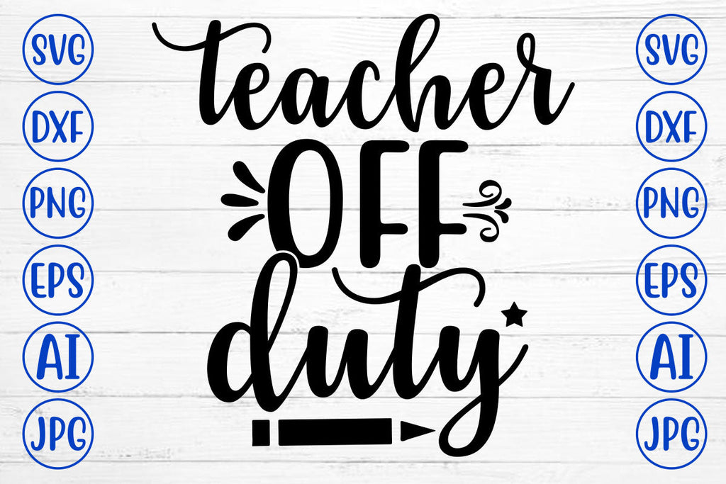 TEACHER OFF DUTY SVG Cut File - So Fontsy