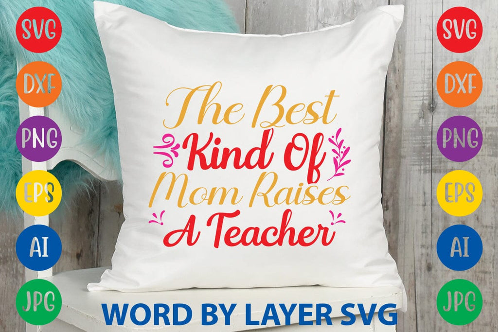The Best Kind Of Mom Raises A Teacher SVG Design - So Fontsy