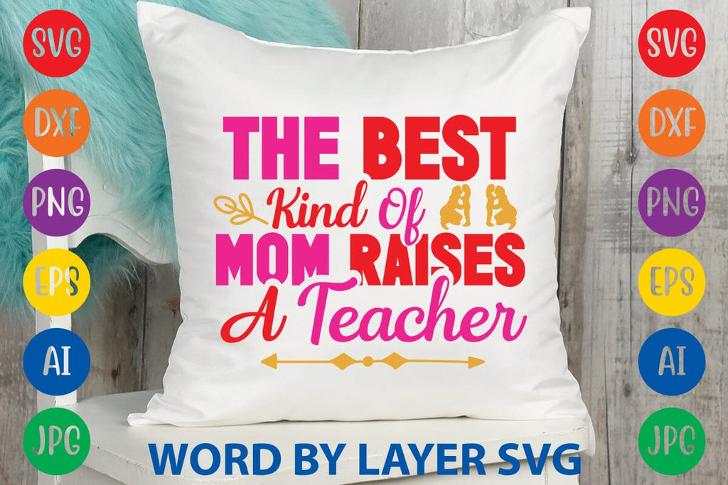 The Best Kind Of Mom Raises A Teacher SVG Design - So Fontsy